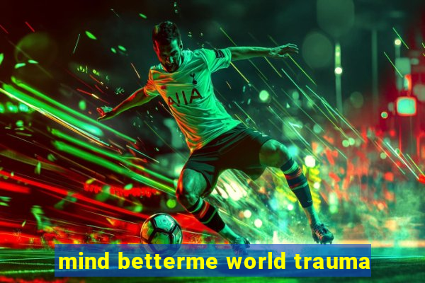 mind betterme world trauma